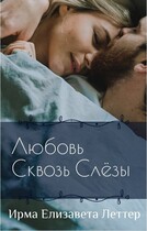Любовь сквозь слезы / Ирма Елизавета-Леттер