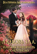 Любовь зла, или Как нафеячить по-крупному / Екатерина Мордвинцева