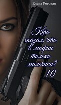 Кто сказал, что в мафии только мальчики? 10 / Елена Роговая