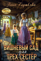 Вишневый сад для трех сестер / Анна Глушкова