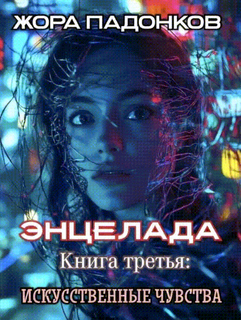 ЭНЦЕЛАДА / Книга третья: Искусственные чувства / Жора Па́донков