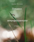 Записки непрофессионала. Стихи. / Ирина Бечина
