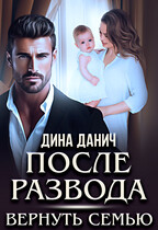 После развода. Вернуть семью / Дина Данич
