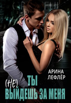 Ты (не) выйдешь за меня / Арина Лефлёр