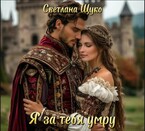 Я за тебя умру. / Светлана Щуко