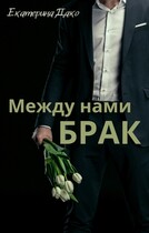 Между нами брак / Екатерина Дако