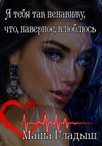 Я тебя так ненавижу, что, наверное, влюблюсь / Гладыш Маша