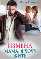Измена. Мама, я хочу жить! / Настя Ильина