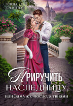 Приручить наследницу, или Замуж с последствиями / Елена Счастная