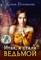 Итак, я стала ведьмой / Алёна Соловьёва