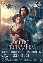 Объект: попаданка. Поцеловать, присвоить, жениться / Оксана Октябрьская