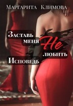 Заставь меня Не любить. Исповедь / Маргарита Климова