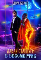 Давай станцуем в бессмертие / Дора Коуст ( Любовь Огненная )
