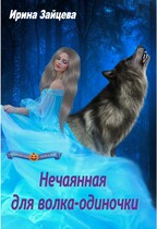 Нечаянная для волка-одиночки / Ирина Зайцева