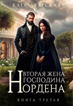 Вторая жена господина Нордена. Книга 3 / Катя Луарская