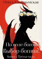 По воле богов. Выбор богини. Книга четвертая. Третья часть. / Ольга Камышинская