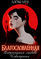 Благословленная. Потерянная любовь Советника / Алёна Мун