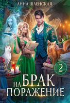 Брак на поражение. Книга 2 / Анна Шаенская