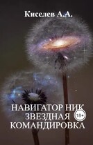«НАВИГАТОР НИК. ЗВЕЗДНАЯ  КОМАНДИРОВКА».(Космическая фантастика) / Киселев А.А.