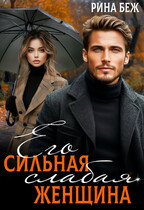 Его сильная слабая женщина / Рина Беж