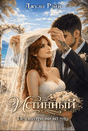 Истинный. Не смотря ни на что / Джули Рэйн