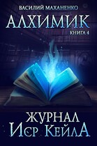 Алхимик. Книга 4: Журнал Иср Кейла / Маханенко Василий