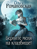 Верните меня на кладбище! / Ольга Романовская