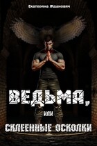 Ведьма, или склеенные осколки / Екатерина Жданович (ЙаКотейко)