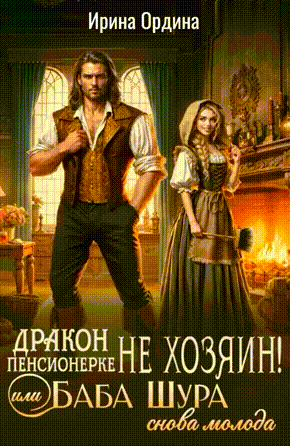 Дракон пенсионерке не хозяин, или Баба Шура снова молода / Ирина Ордина