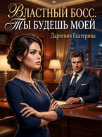 Властный босс. Ты будешь моей / Екатерина Даргевич