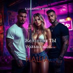 Желанная Ты только (моя)… Наша… / Kassandra Moon