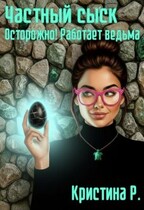 Частный сыск. Осторожно! Работает ведьма / Кристина Р.