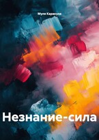 НЕЗНАНИЕ-СИЛА / Муля Каракуля