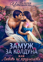 Замуж за колдуна, или Любовь не предлагать / Валерия Чернованова