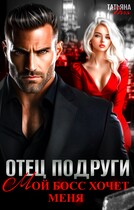 Отец подруги. Мой босс хочет меня / Татьяна Тэя