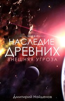 Наследие Древних. Внешняя угроза. Книга четвёртая. / Дмитрий Найденов
