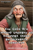 Как баба Яга Марью царевну из Кощеева замка вытаскивать помогала / Ольга Рома́