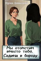Мы отомстим вместо тебя. Седина в бороду. / Ирма Давыдова