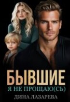Бывшие. Я не прощаю(сь) / Дина Лазарева