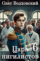 Царь нигилистов — 6 / Олег Волховский