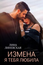 Измена. Я тебя любила / Лина Линевская
