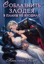 Соблазнить злодея в планы не входило / Кристина Корр