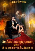 Любовь по преданию, или Я не твоя судьба, Дракон! / Дарья Орлова