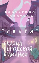 Сибуя. Сказка городской шаманки. / Екатерина Голотина