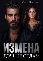 ИЗМЕНА. Дочь не отдам / Саша Девятова