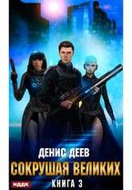 Сокрушая великих. Книга 3 / Деев Денис