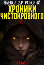 Хроники Чистокровного 3: Легенда Лариона Том 1 / Александр Робский