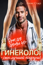 Гинеколог — сын лучшей подруги! Врач для девочки 40 плюс / Алекс Стар