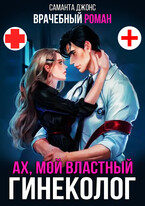 Врачебный Роман. Ах, мой Властный Гинеколог / Саманта Джонс