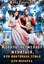 Король (не) желает жениться, или Фиктивная семья для монарха / Мила Синичкина